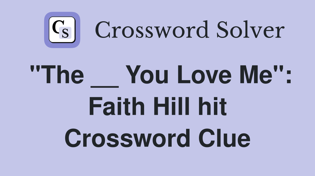 "The __ You Love Me": Faith Hill hit Crossword Clue