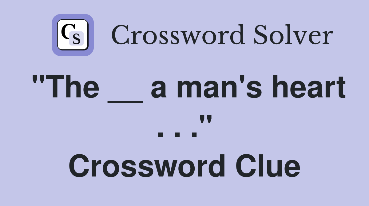 "The __ a man's heart . . ." Crossword Clue