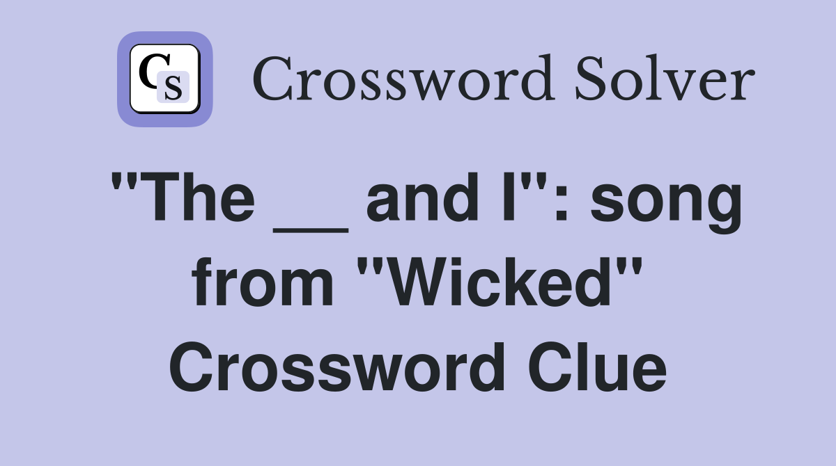 "The __ and I": song from "Wicked" Crossword Clue