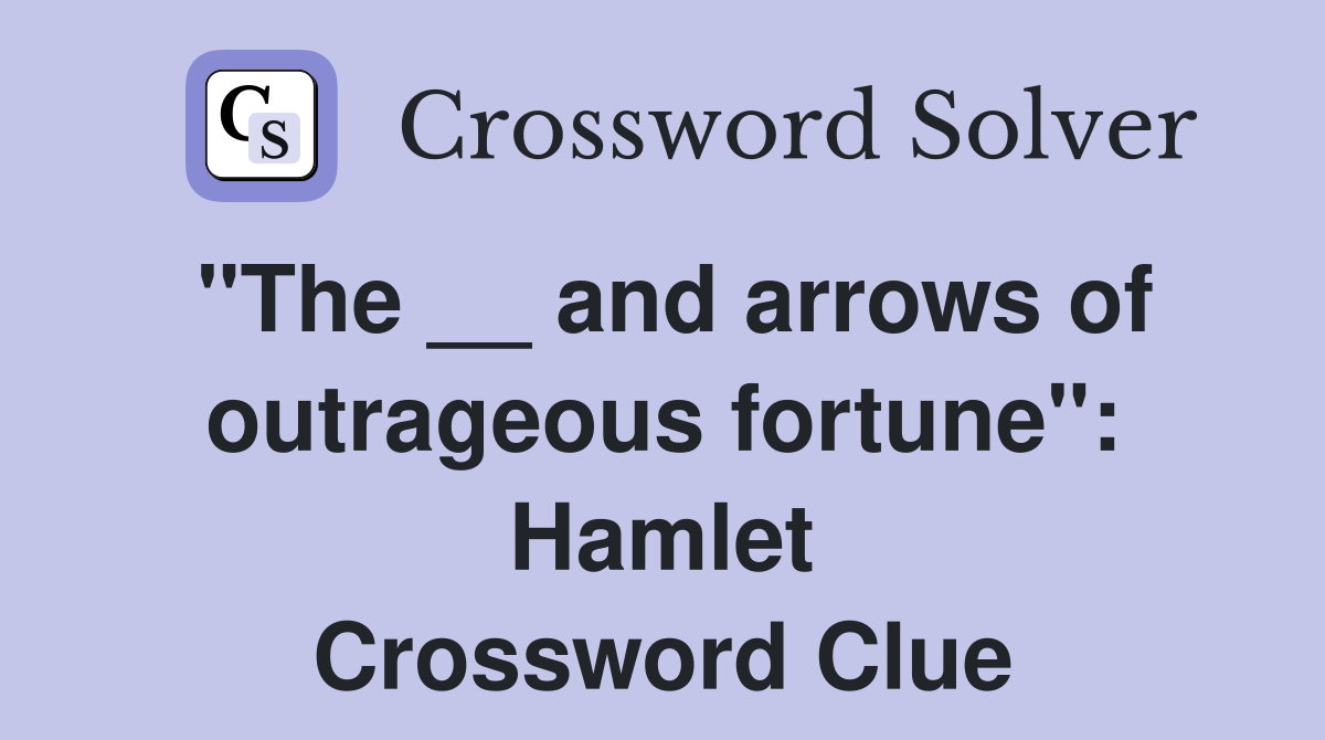 "The __ and arrows of outrageous fortune": Hamlet Crossword Clue
