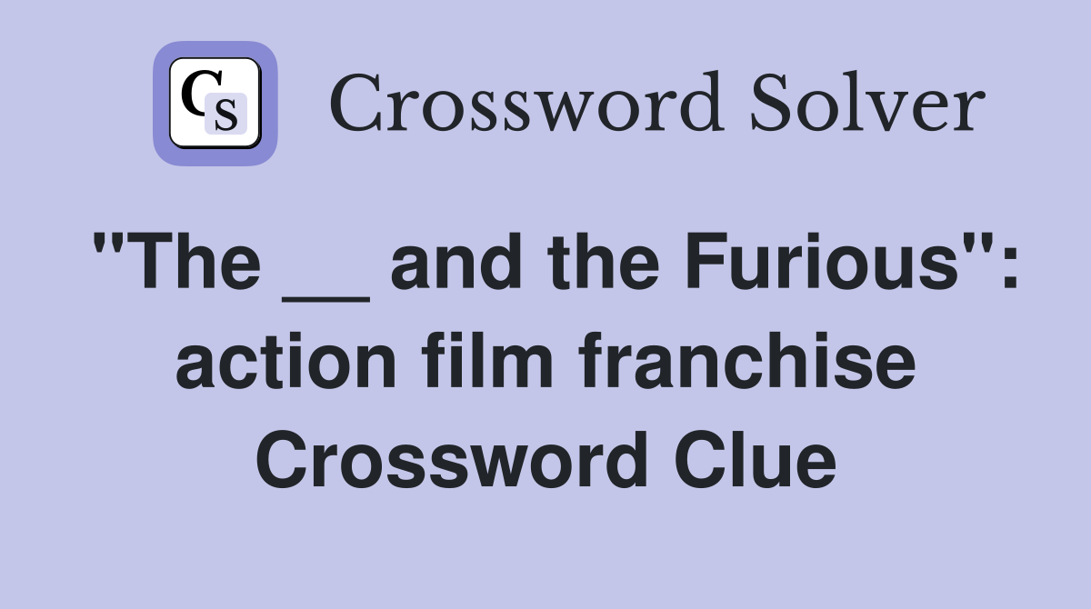 "The __ and the Furious": action film franchise Crossword Clue
