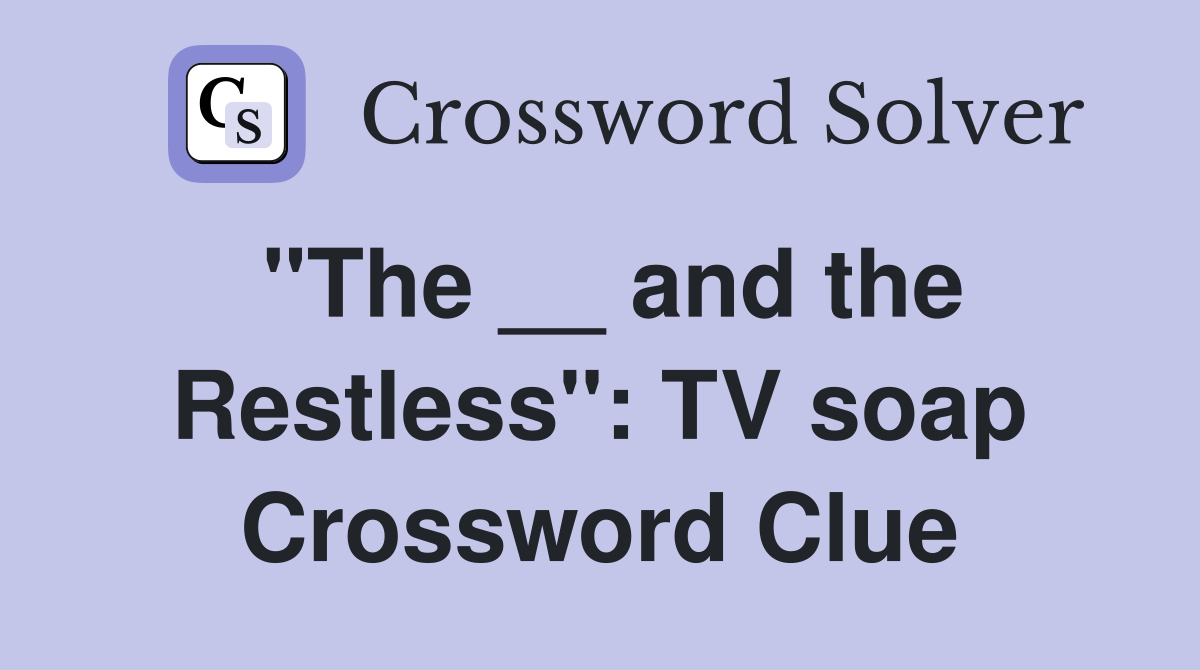 "The __ and the Restless": TV soap Crossword Clue