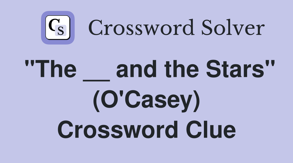 "The __ and the Stars" (O'Casey) Crossword Clue