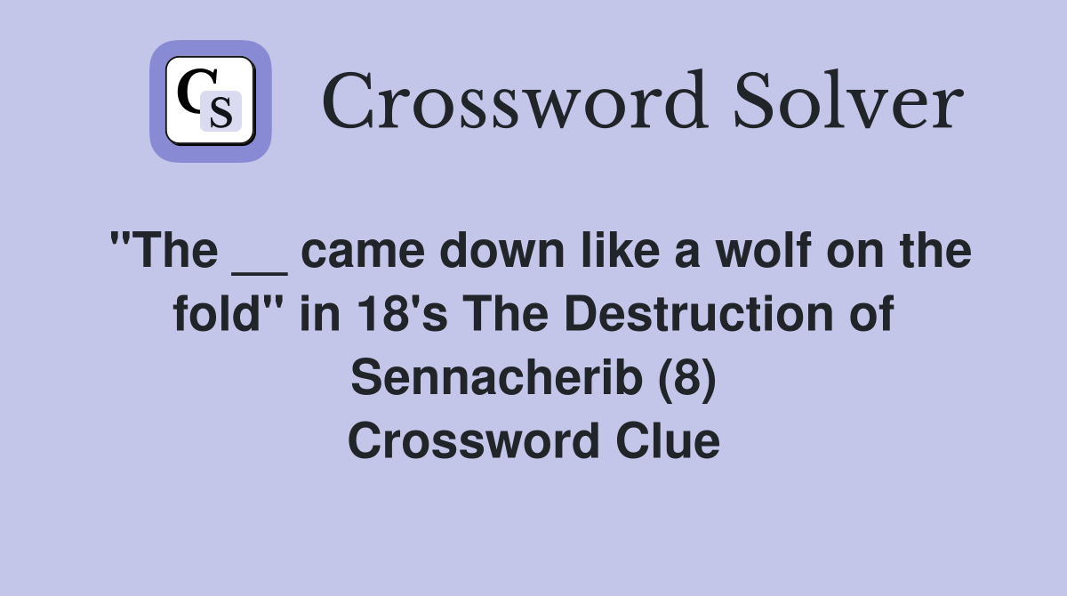 "The __ came down like a wolf on the fold" in 18's The Destruction of Sennacherib (8) Crossword Clue