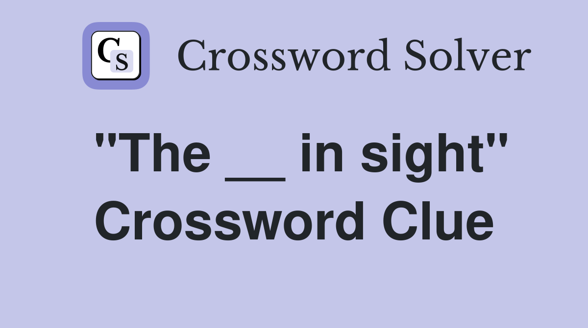 "The __ in sight" Crossword Clue