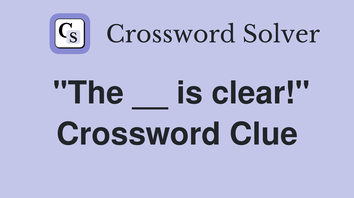 "The __ is clear!" Crossword Clue