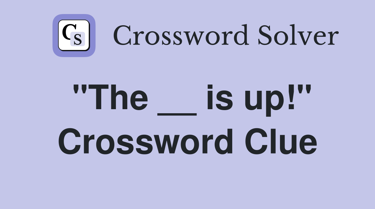 "The __ is up!" Crossword Clue