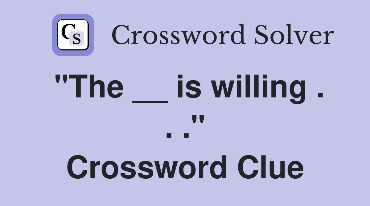 "The __ is willing . . ." Crossword Clue