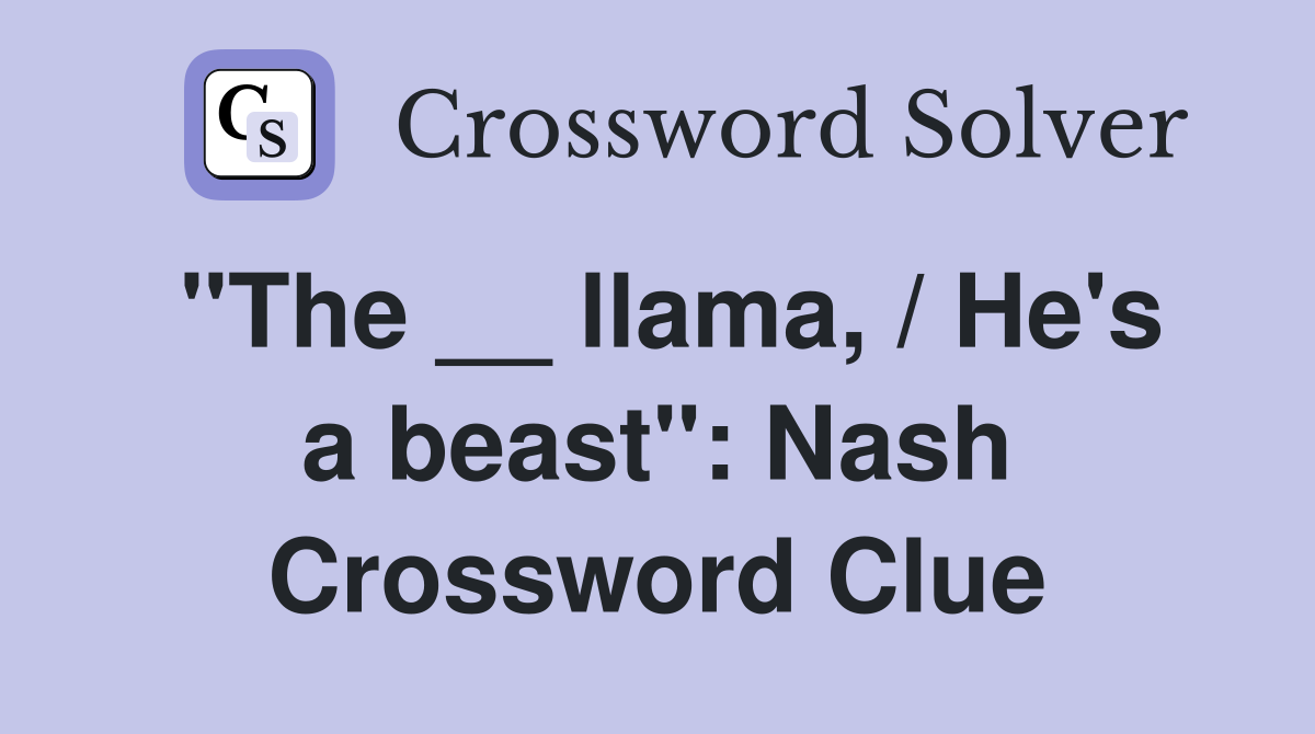 "The __ llama, / He's a beast": Nash Crossword Clue