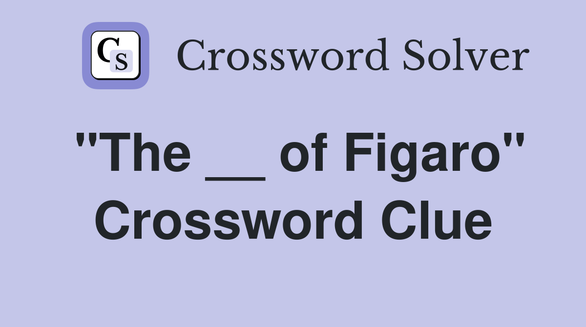 "The __ of Figaro" Crossword Clue