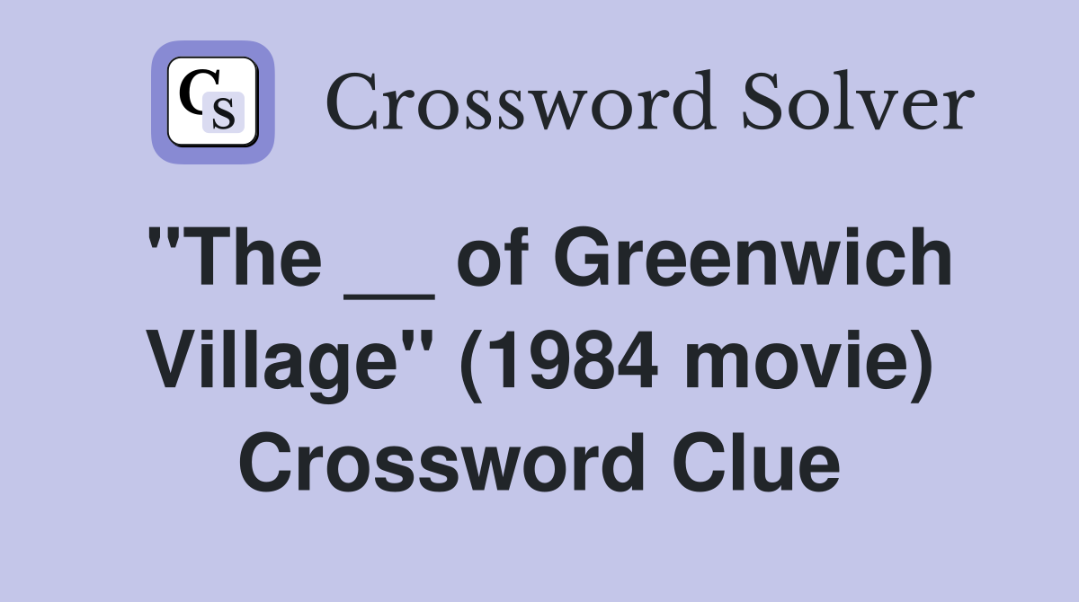 "The __ of Greenwich Village" (1984 movie) Crossword Clue