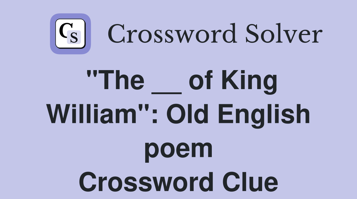 "The __ of King William": Old English poem Crossword Clue