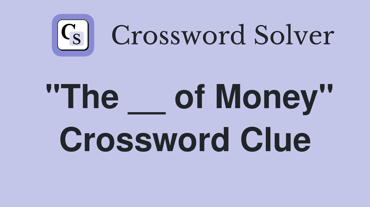 "The __ of Money" Crossword Clue