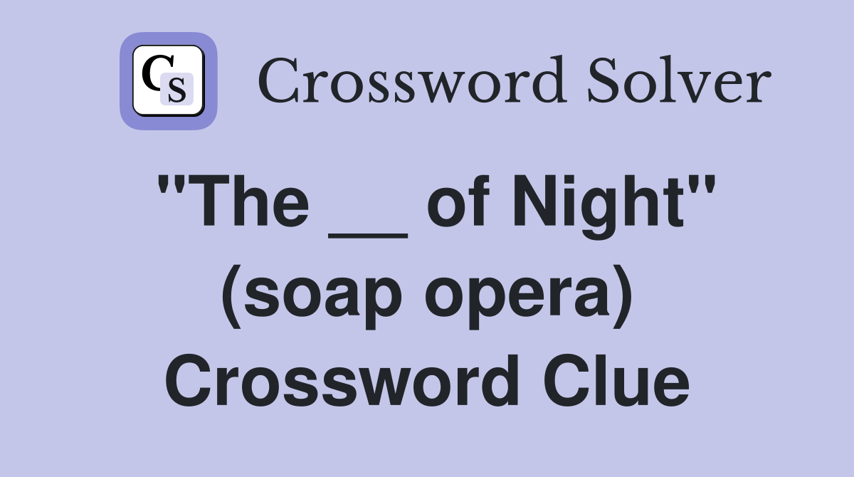 "The __ of Night" (soap opera) Crossword Clue