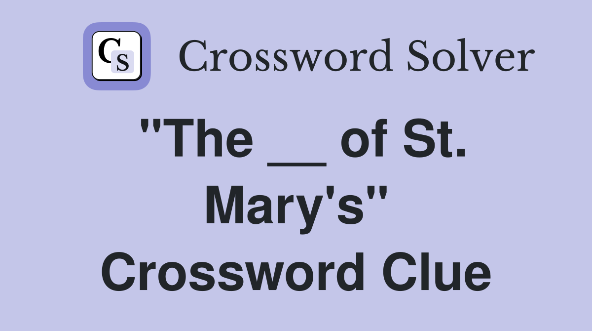 "The __ of St. Mary's" Crossword Clue