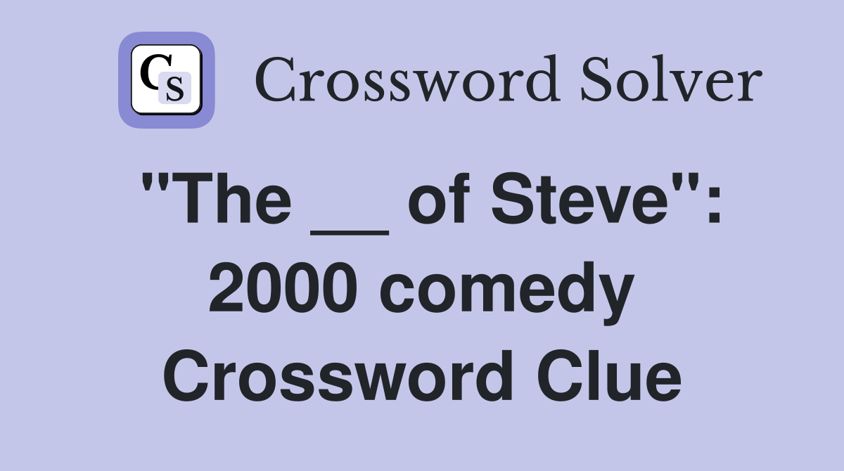 "The __ of Steve": 2000 comedy Crossword Clue