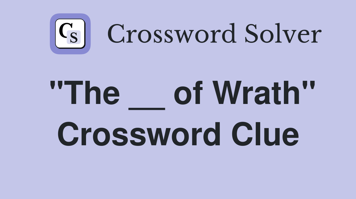 "The __ of Wrath" Crossword Clue