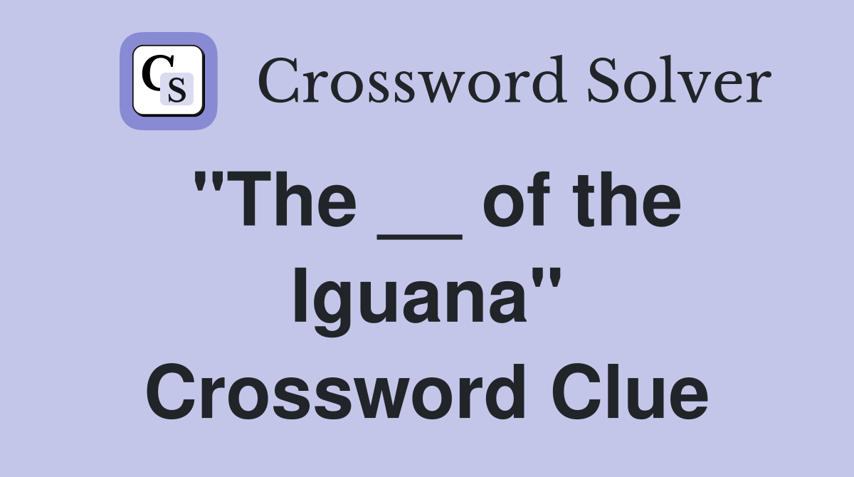 "The __ of the Iguana" Crossword Clue