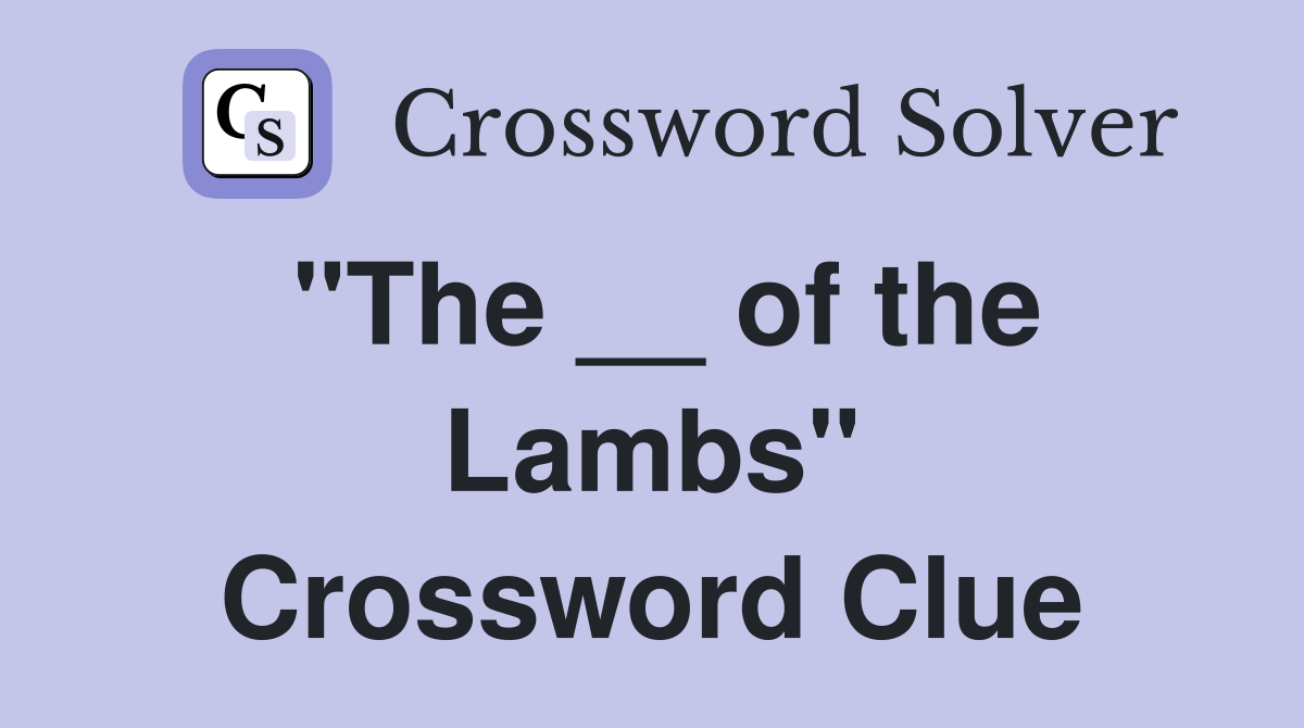 "The __ of the Lambs" Crossword Clue