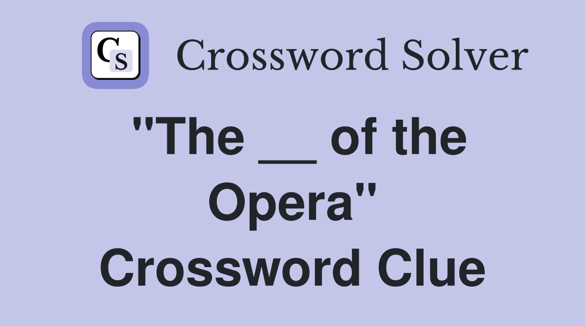 "The __ of the Opera" Crossword Clue