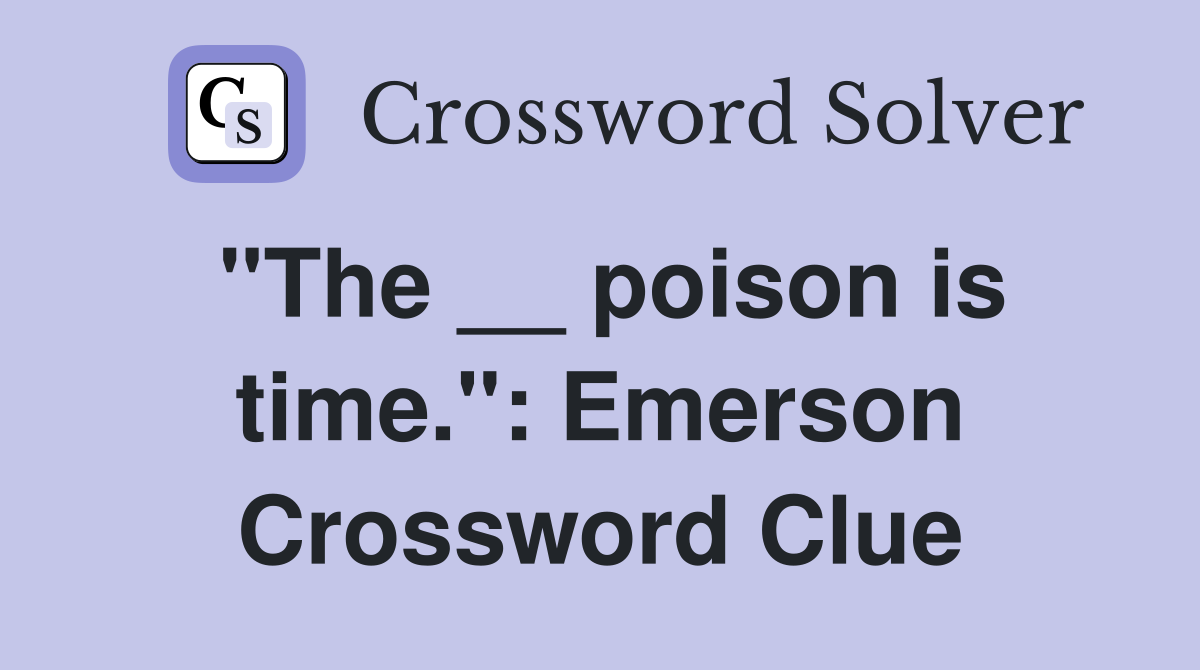 "The __ poison is time.": Emerson Crossword Clue