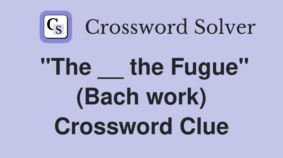 "The __ the Fugue" (Bach work) Crossword Clue
