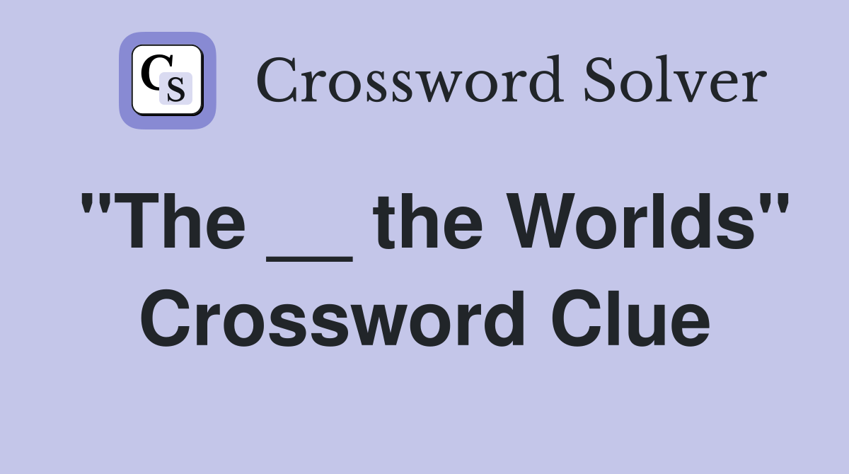 "The __ the Worlds" Crossword Clue