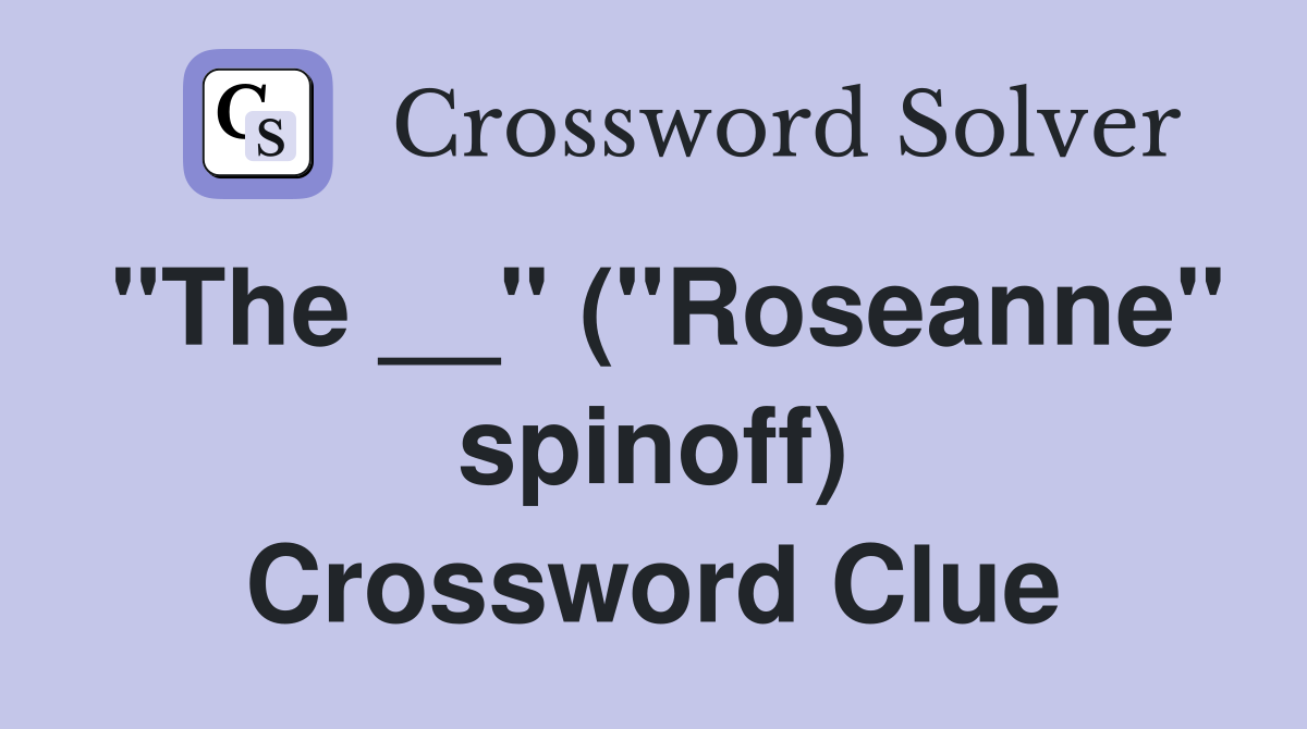 "The __" ("Roseanne" spinoff) Crossword Clue