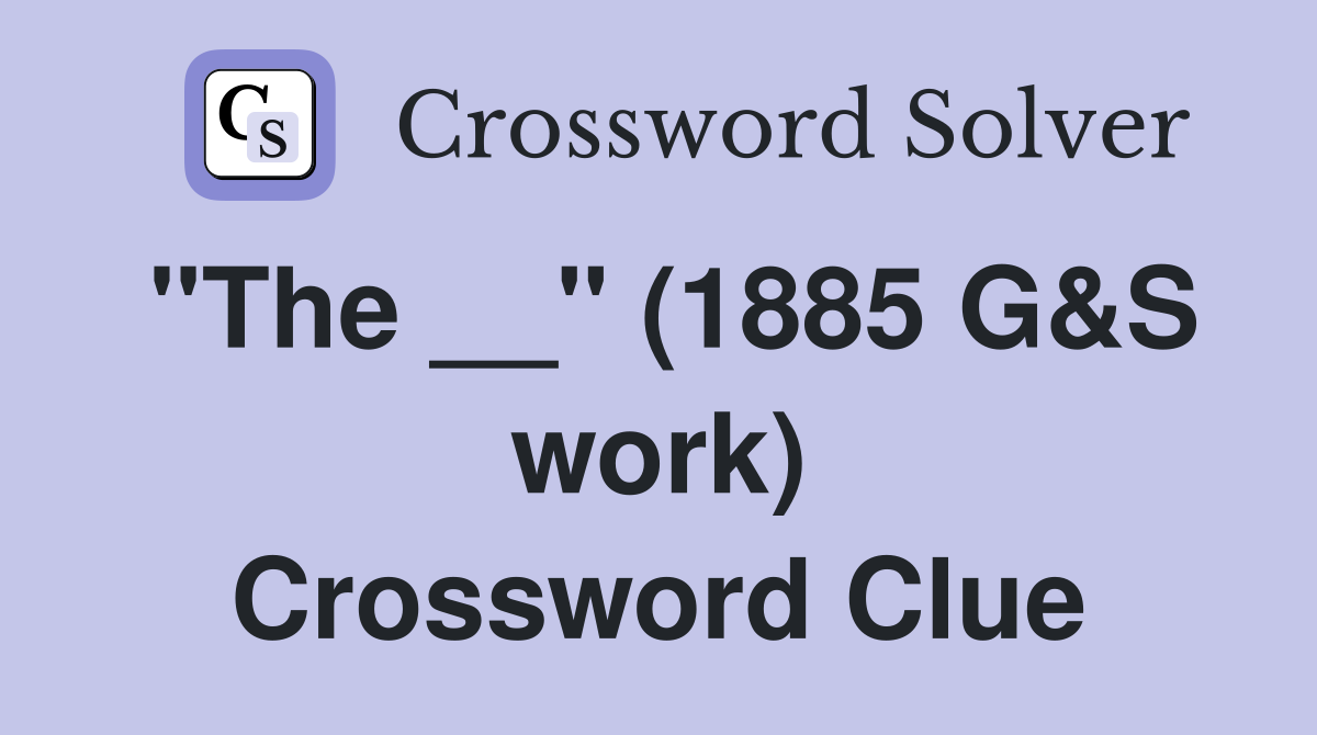"The __" (1885 G&S work) Crossword Clue