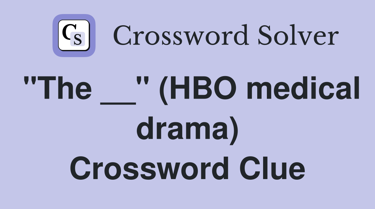 "The __" (HBO medical drama) Crossword Clue
