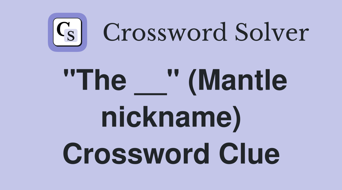 "The __" (Mantle nickname) Crossword Clue