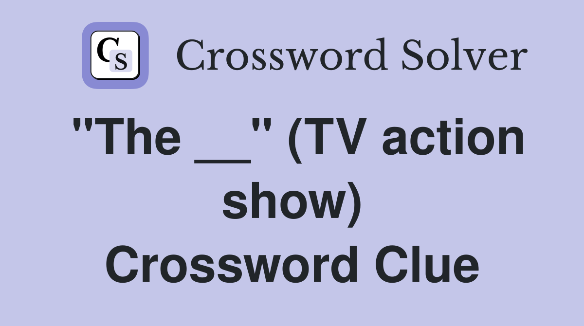 "The __" (TV action show) Crossword Clue