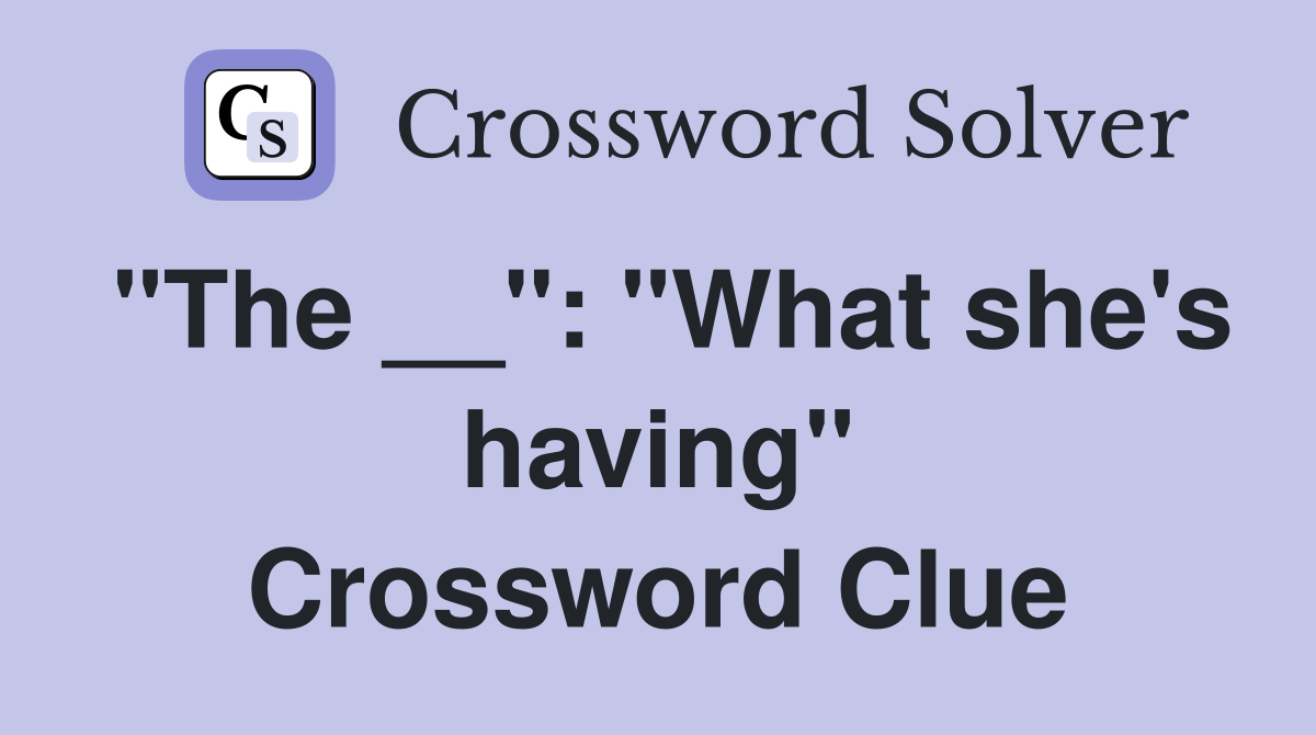 "The __": "What she's having" Crossword Clue