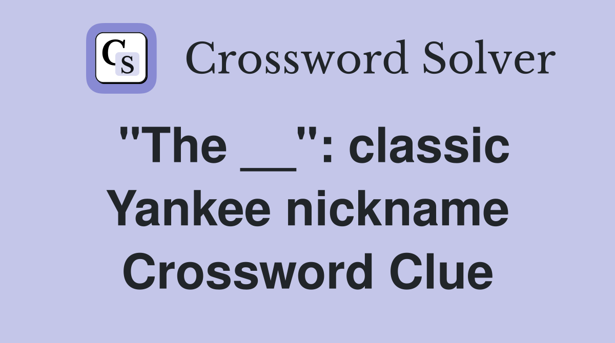 "The __": classic Yankee nickname Crossword Clue