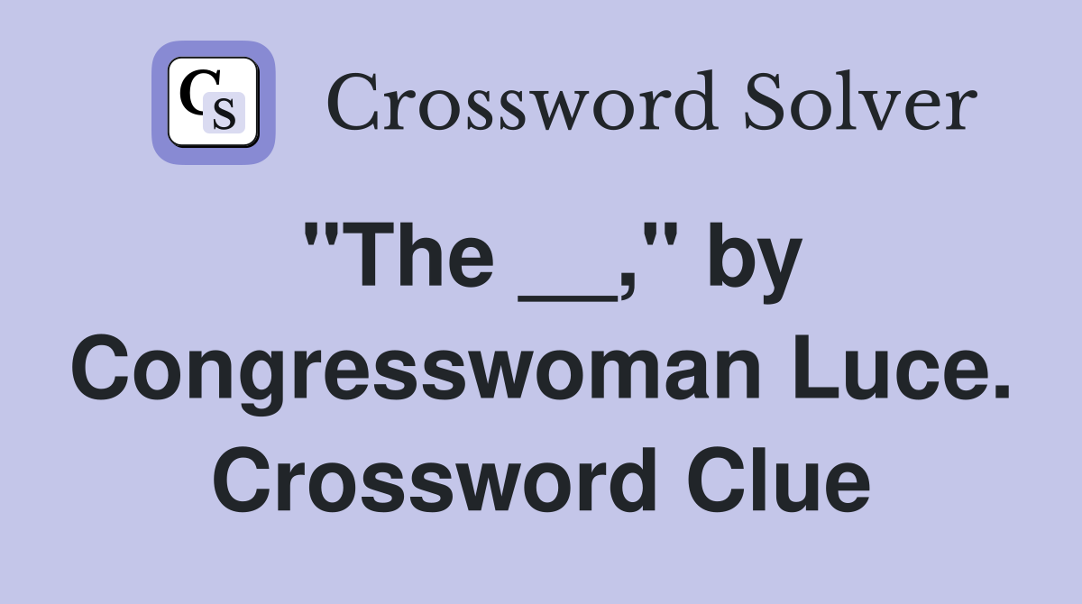 "The __," by Congresswoman Luce. Crossword Clue