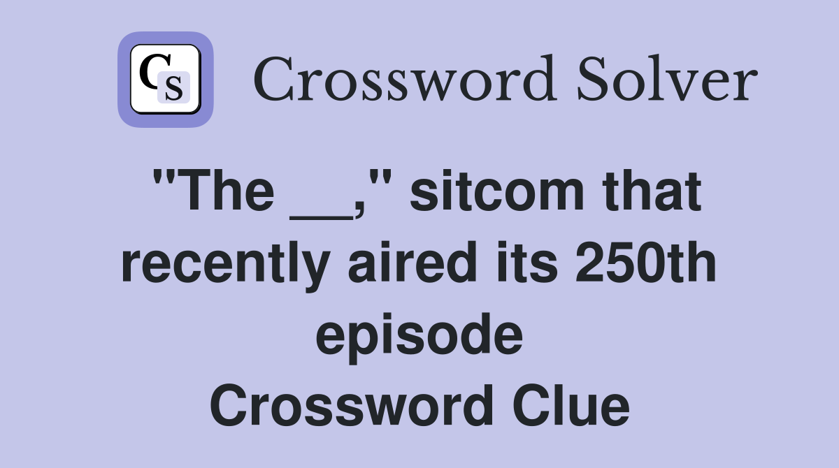 "The __," sitcom that recently aired its 250th episode Crossword Clue
