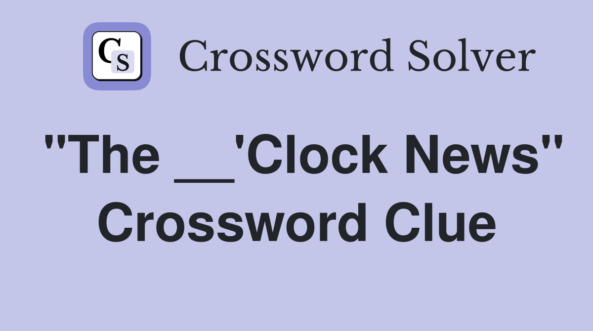 "The __'Clock News" Crossword Clue