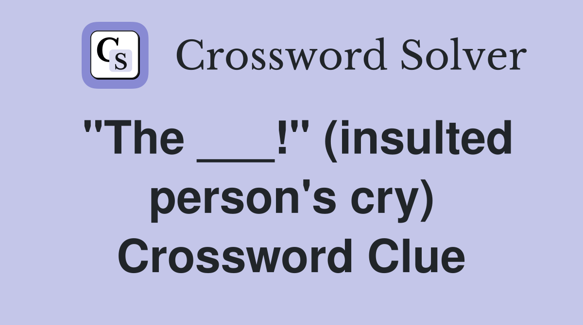 "The ___!" (insulted person's cry) Crossword Clue
