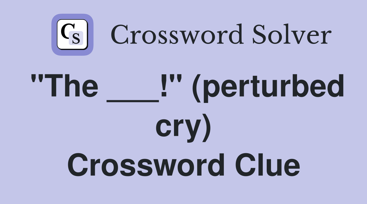 "The ___!" (perturbed cry) Crossword Clue
