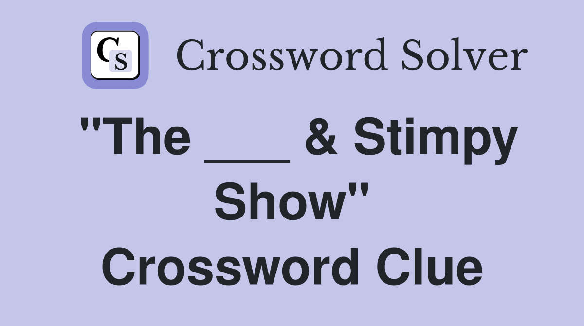 "The ___ & Stimpy Show" Crossword Clue