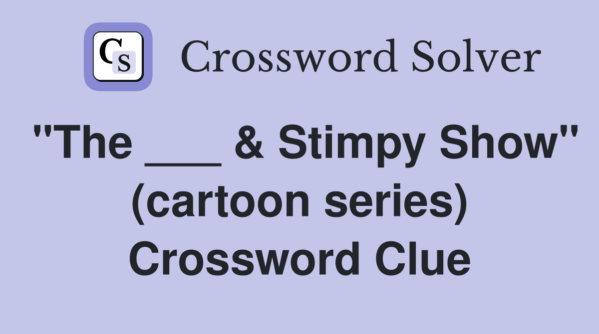 "The ___ & Stimpy Show" (cartoon series) Crossword Clue