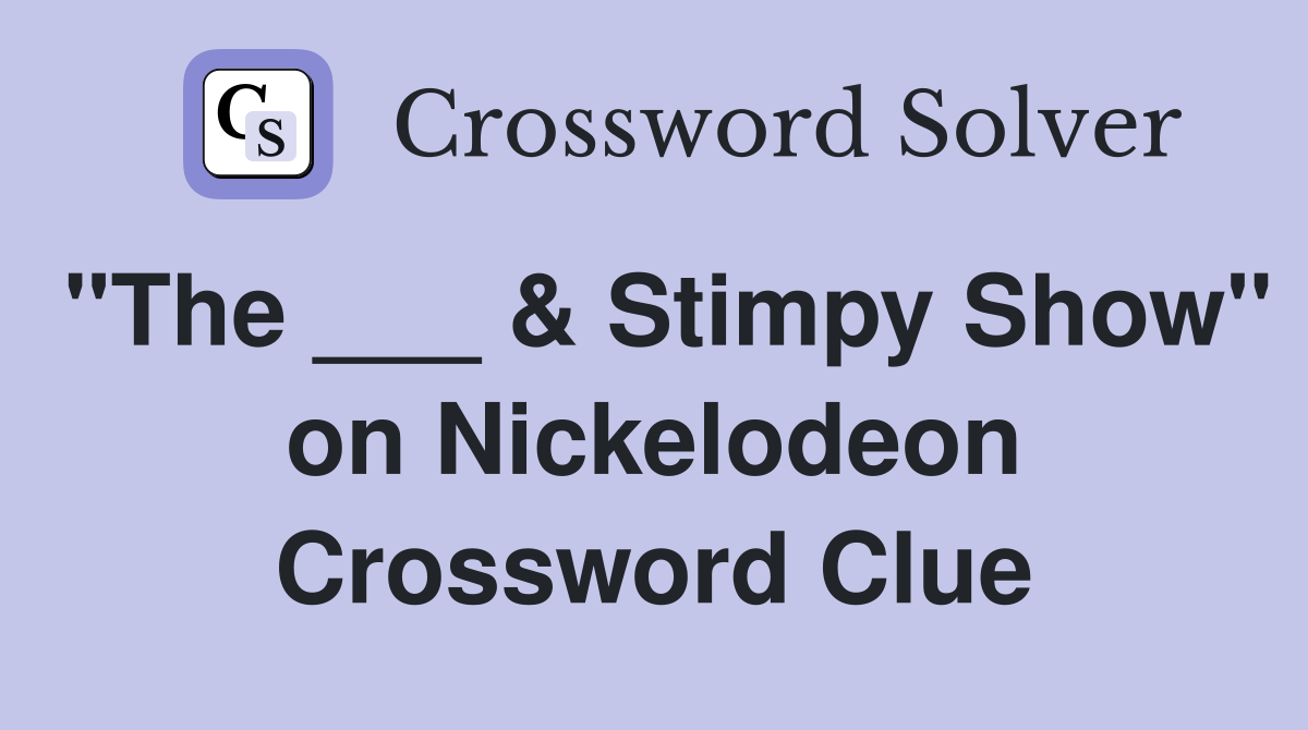 "The ___ & Stimpy Show" on Nickelodeon Crossword Clue