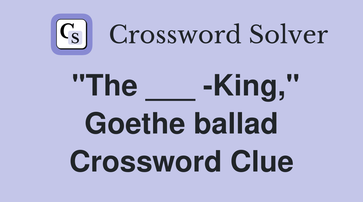 "The ___ -King," Goethe ballad Crossword Clue
