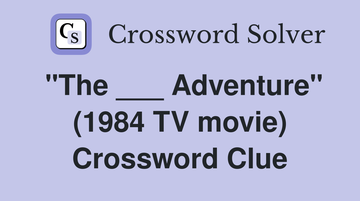 "The ___ Adventure" (1984 TV movie) Crossword Clue