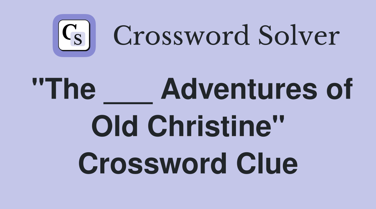 "The ___ Adventures of Old Christine" Crossword Clue