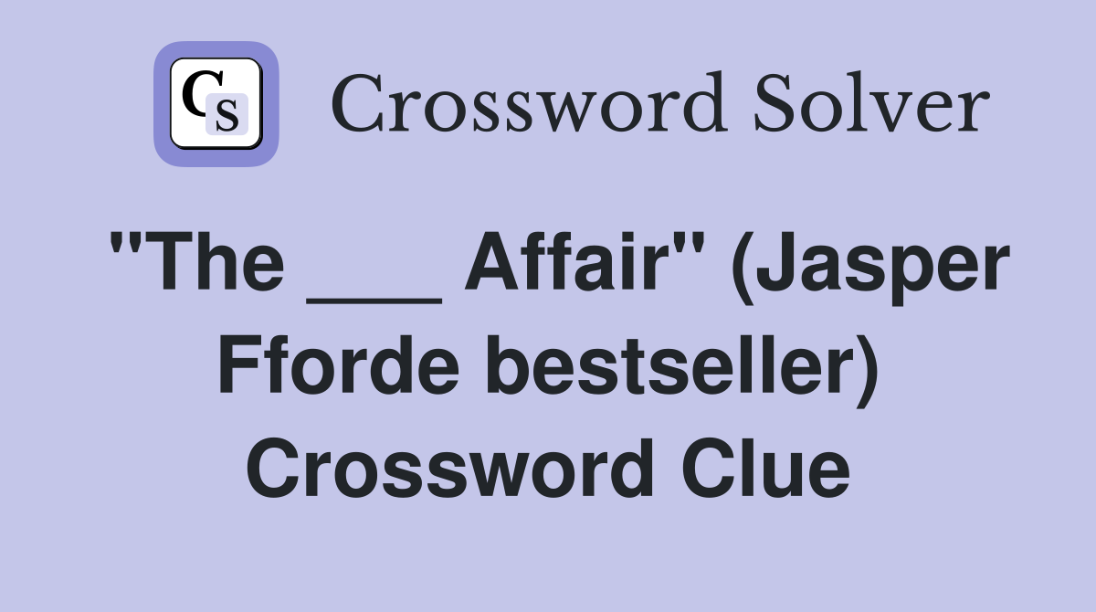 "The ___ Affair" (Jasper Fforde bestseller) Crossword Clue
