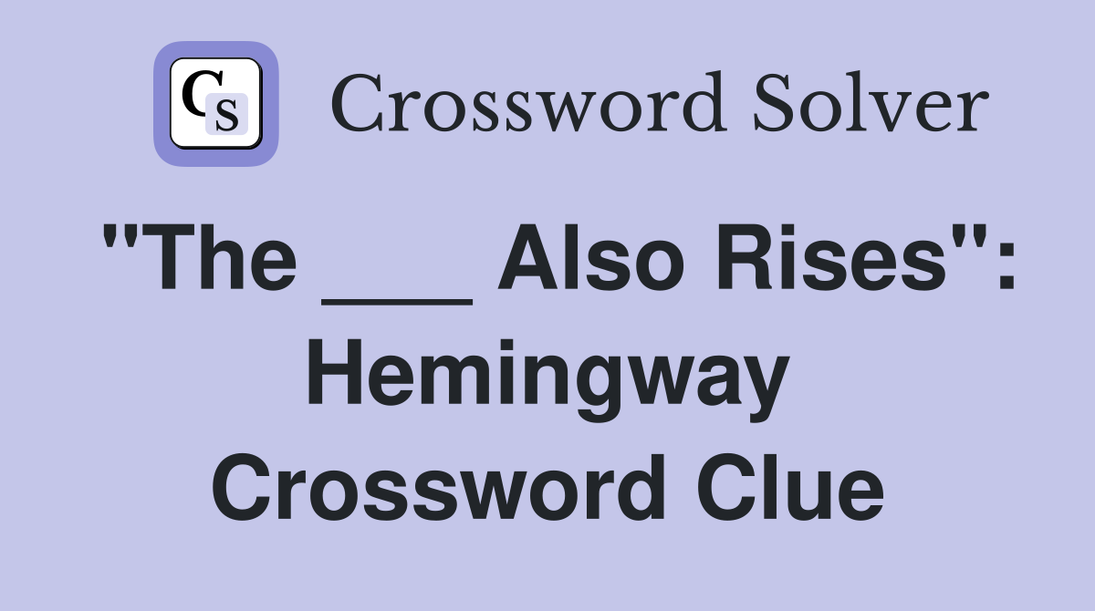 "The ___ Also Rises": Hemingway Crossword Clue