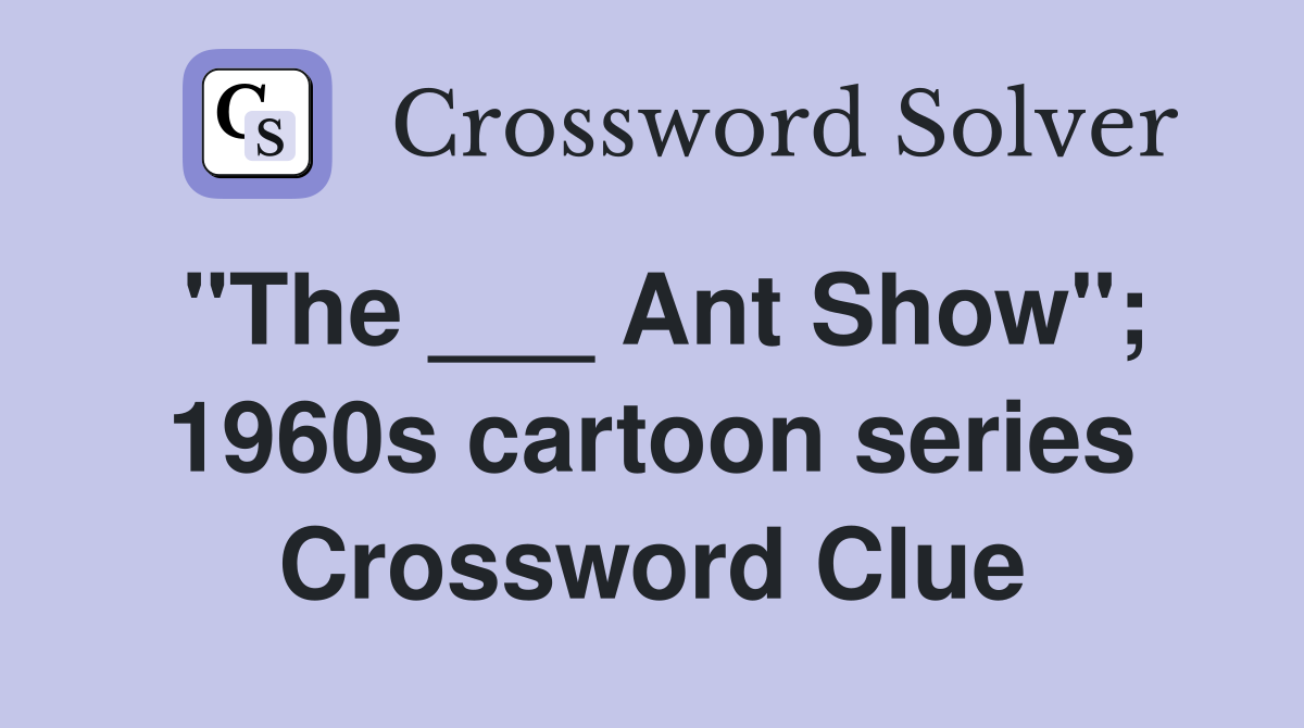 "The ___ Ant Show"; 1960s cartoon series Crossword Clue