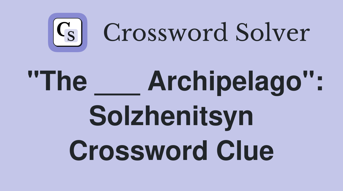 "The ___ Archipelago": Solzhenitsyn Crossword Clue