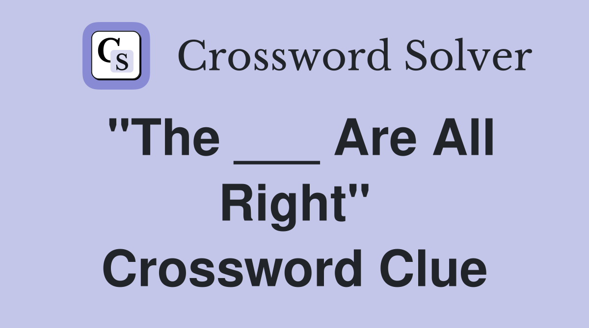 "The ___ Are All Right" Crossword Clue